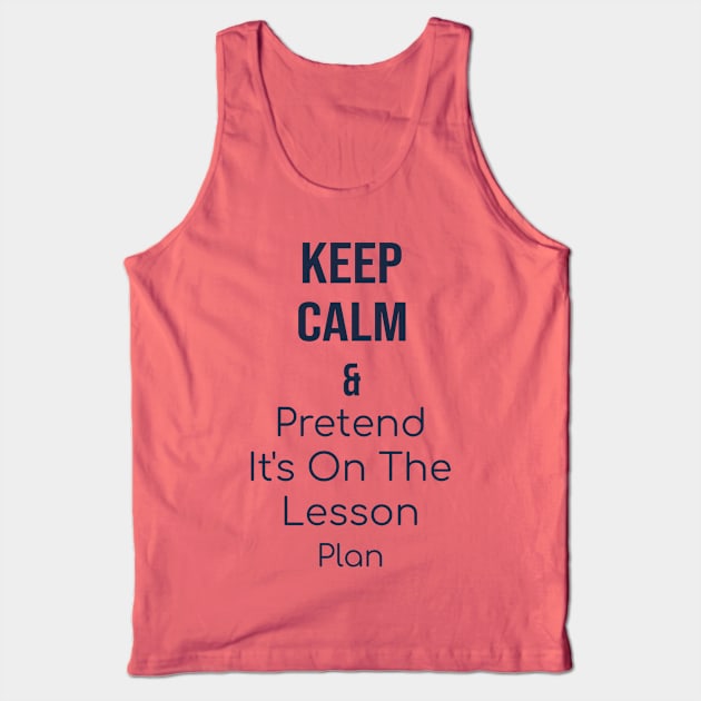 Keep calm and pretend it's on the lesson plan Tank Top by yusufdehbi